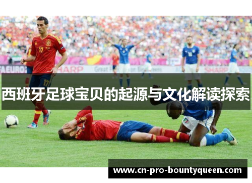 西班牙足球宝贝的起源与文化解读探索