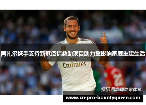 阿扎尔携手支持新冠疫情救助项目助力受影响家庭重建生活 阿扎尔携手支持新冠疫情救助项目助力受影响家庭重建生活