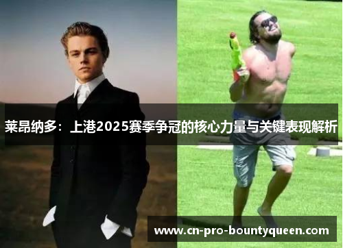 莱昂纳多：上港2025赛季争冠的核心力量与关键表现解析