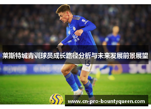 莱斯特城青训球员成长路径分析与未来发展前景展望