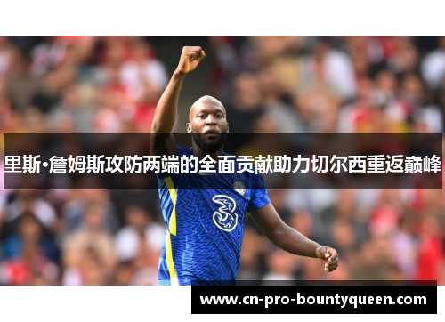 里斯·詹姆斯攻防两端的全面贡献助力切尔西重返巅峰