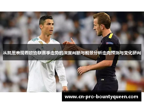从凯恩表现看欧协联赛季走势的深度判断与前景分析走向预测与变化研判 从凯恩表现看欧协联赛季走势的深度判断与前景分析走向预测与变化研判