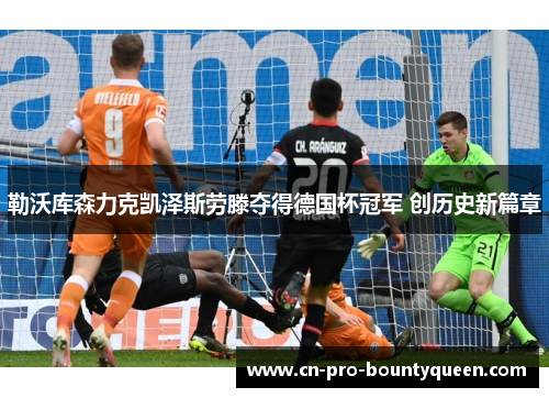 勒沃库森力克凯泽斯劳滕夺得德国杯冠军 创历史新篇章
