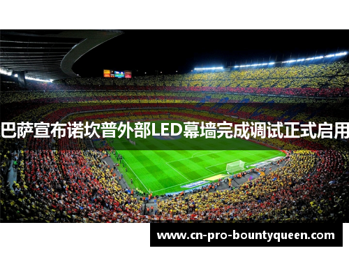 巴萨宣布诺坎普外部LED幕墙完成调试正式启用 巴萨宣布诺坎普外部LED幕墙完成调试正式启用