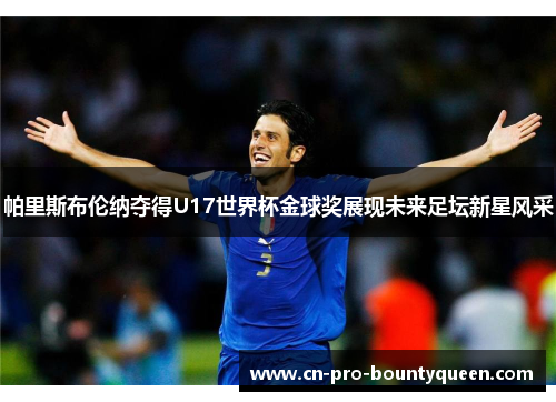 帕里斯布伦纳夺得U17世界杯金球奖展现未来足坛新星风采 帕里斯布伦纳夺得U17世界杯金球奖展现未来足坛新星风采