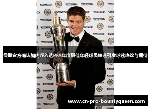 曼联官方确认加内乔入选PFA年度最佳年轻球员候选引发球迷热议与期待 曼联官方确认加内乔入选PFA年度最佳年轻球员候选引发球迷热议与期待