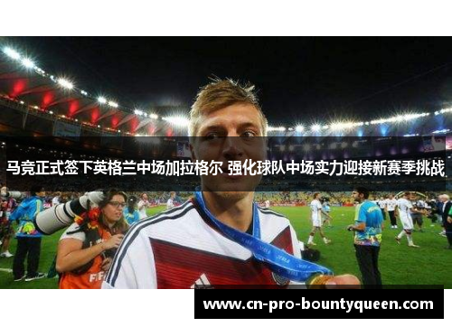 马竞正式签下英格兰中场加拉格尔 强化球队中场实力迎接新赛季挑战