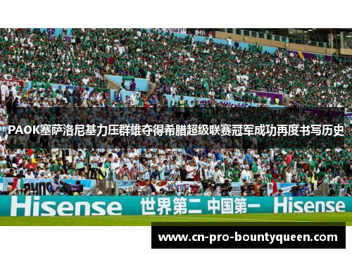 PAOK塞萨洛尼基力压群雄夺得希腊超级联赛冠军成功再度书写历史